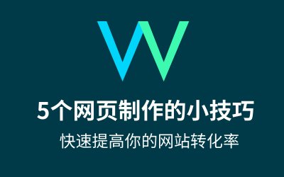 5个网页制作的小技巧，快速提高你的网站转化率